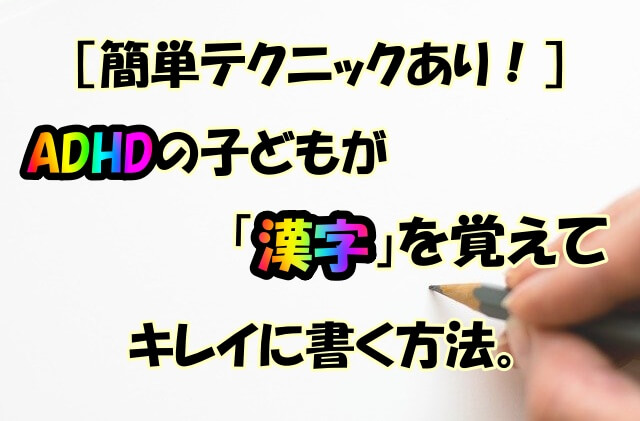 簡単テクニックあり Adhdの子どもが 漢字 を覚えてキレイに書く方法 てんブログ