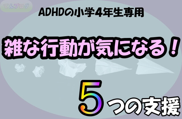 雑な行動が気になる Adhdの小学４年生にするべき５つの支援 てんブログ