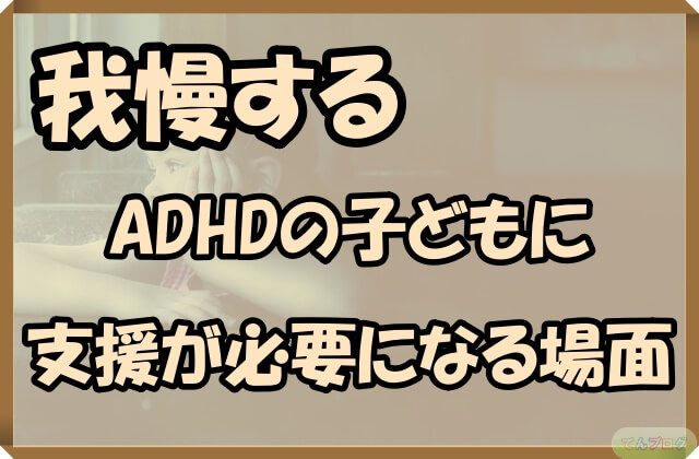 「我慢するADHDの子どもに支援が必要になる場面」の文字