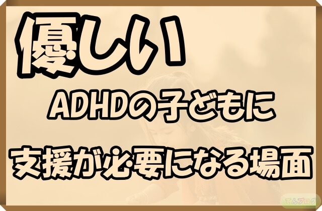 「優しいADHDの子どもに支援が必要になる場面」の文字