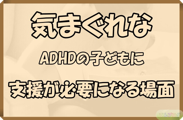 「気まぐれなADHDの子どもに支援が必要になる場面」の文字