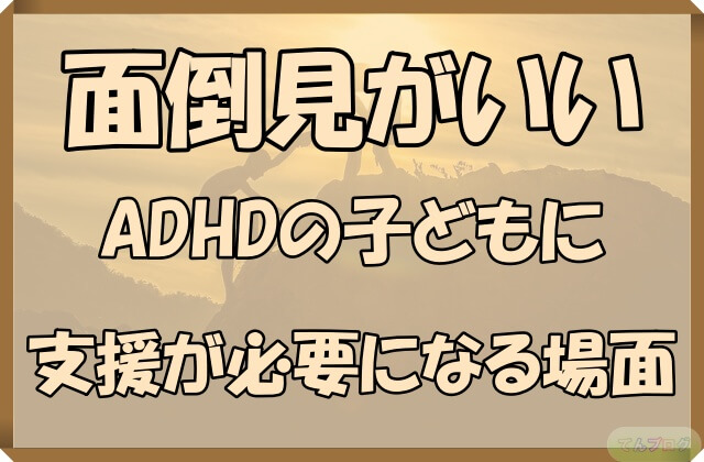 「面倒見がいいADHDの子どもに支援が必要になる場面」の文字